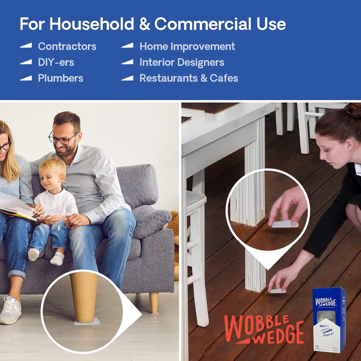 Wobble Wedge used under a couch and restaurant table demonstrating household and commercial applications